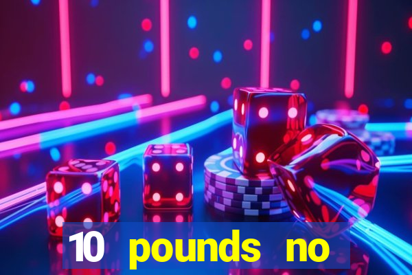 10 pounds no deposit casino