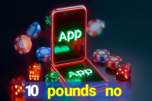 10 pounds no deposit casino