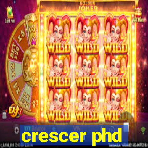 crescer phd