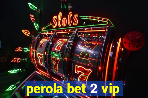 perola bet 2 vip