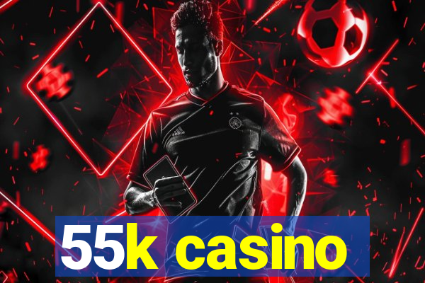 55k casino