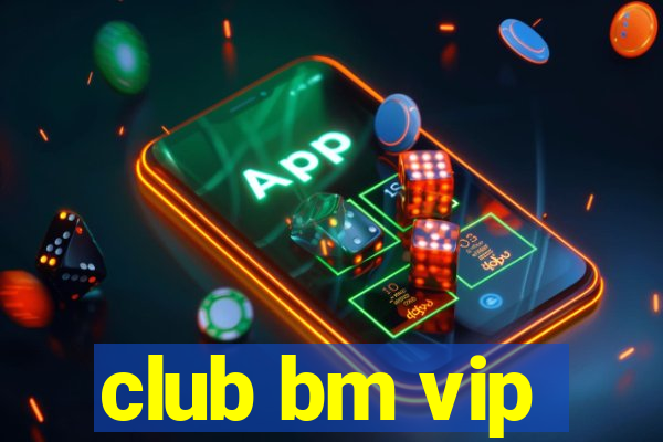 club bm vip