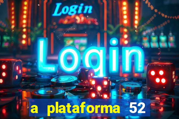 a plataforma 52 bet é confiável