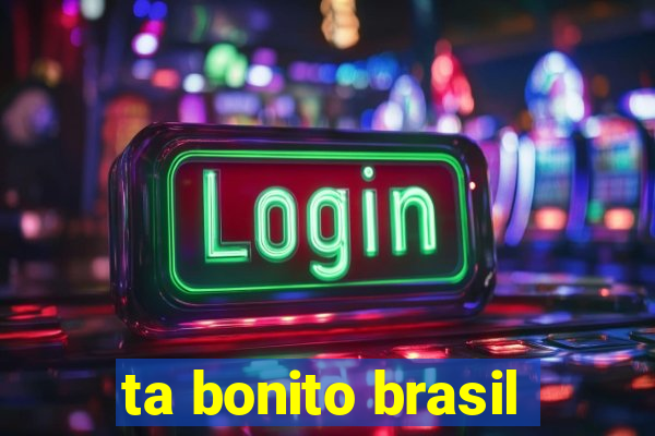 ta bonito brasil