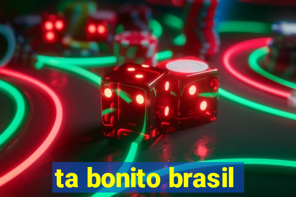 ta bonito brasil