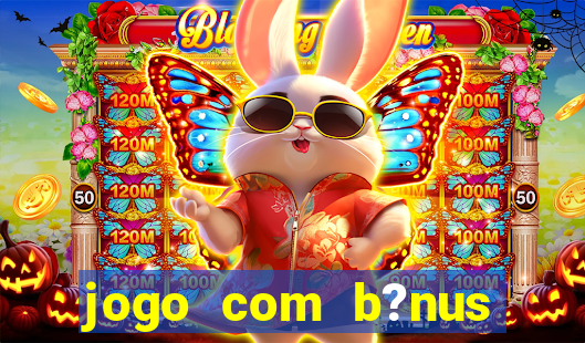 jogo com b?nus para ganhar dinheiro