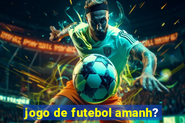 jogo de futebol amanh?