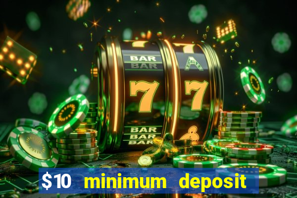 $10 minimum deposit online casinos