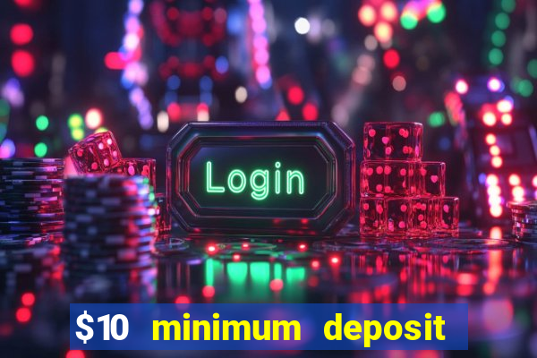 $10 minimum deposit online casinos