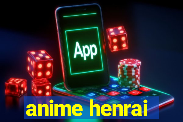 anime henrai