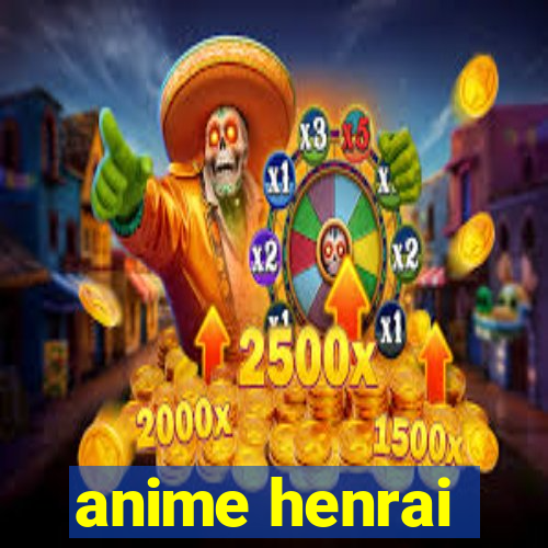 anime henrai