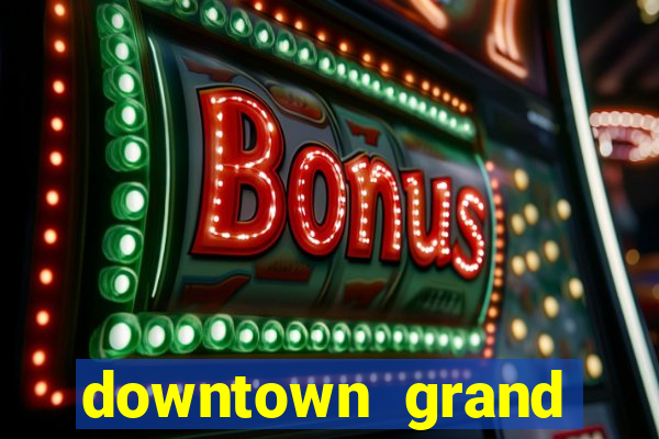 downtown grand casino and hotel