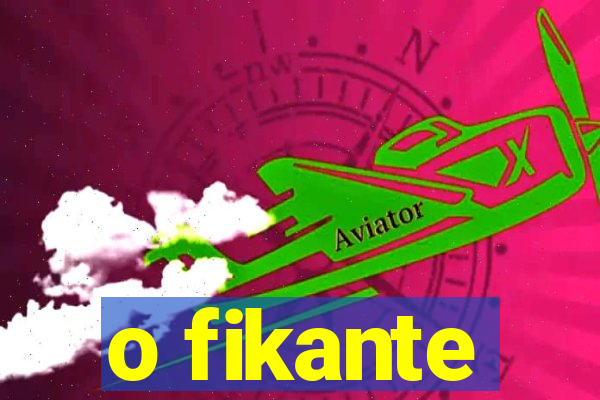 o fikante