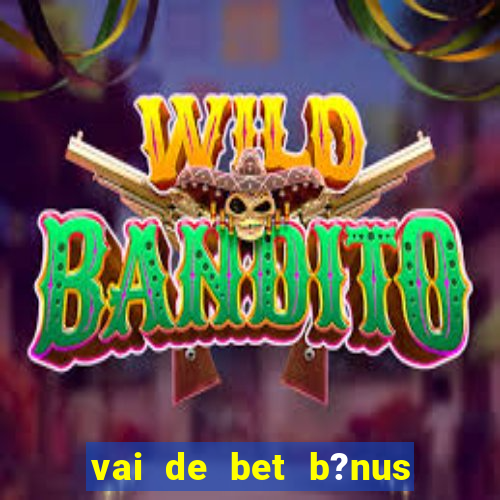 vai de bet b?nus sem depósito