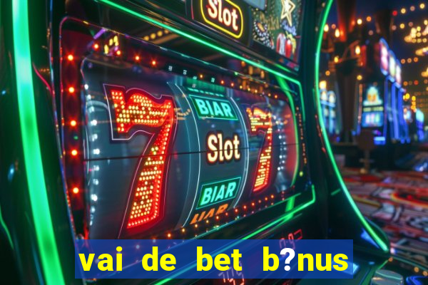 vai de bet b?nus sem depósito