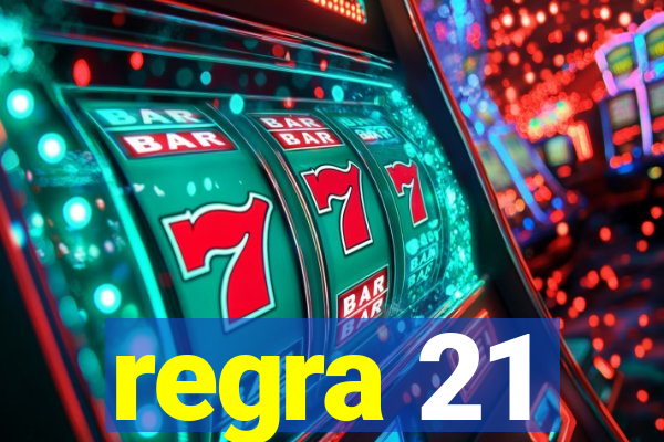 regra 21