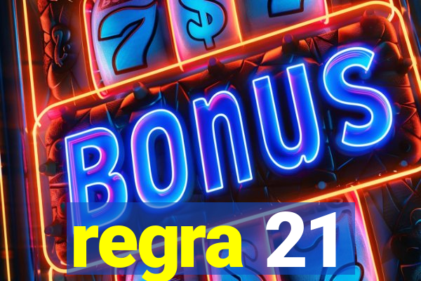 regra 21