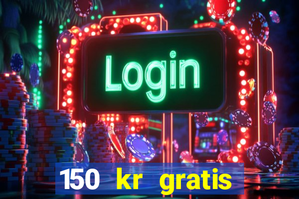 150 kr gratis casino uten innskudd