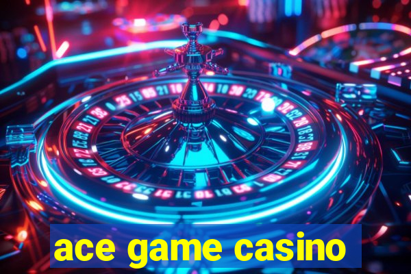 ace game casino