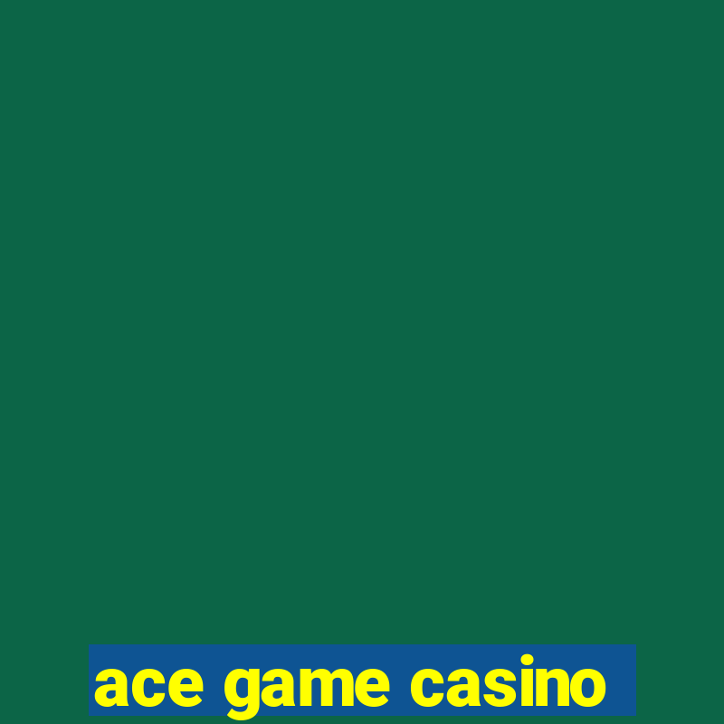 ace game casino