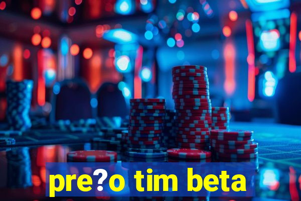 pre?o tim beta