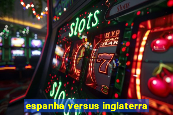 espanha versus inglaterra