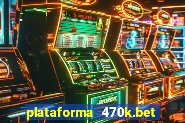 plataforma 470k.bet é confiável