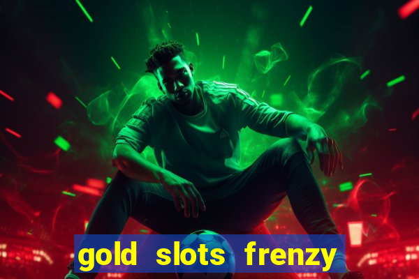 gold slots frenzy paga mesmo