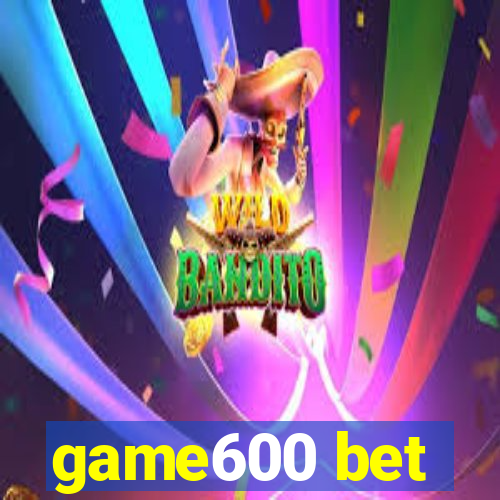 game600 bet