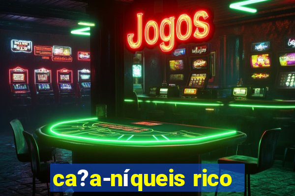 ca?a-níqueis rico