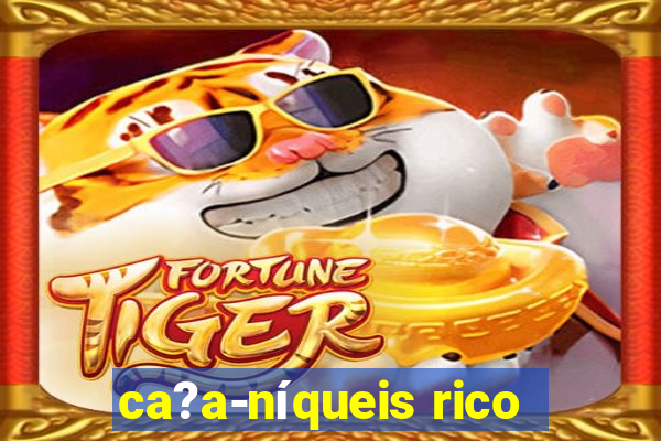 ca?a-níqueis rico