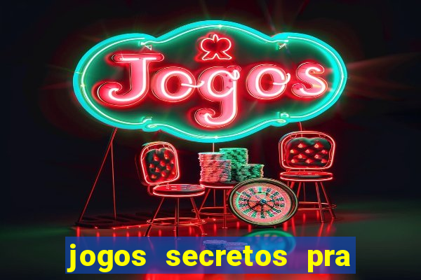 jogos secretos pra ganhar dinheiro