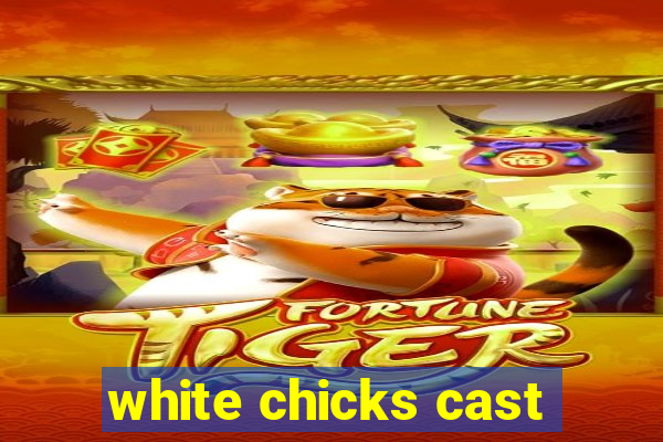 white chicks cast