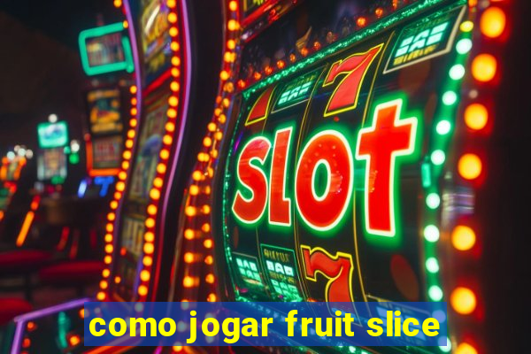 como jogar fruit slice