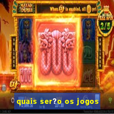 quais ser?o os jogos