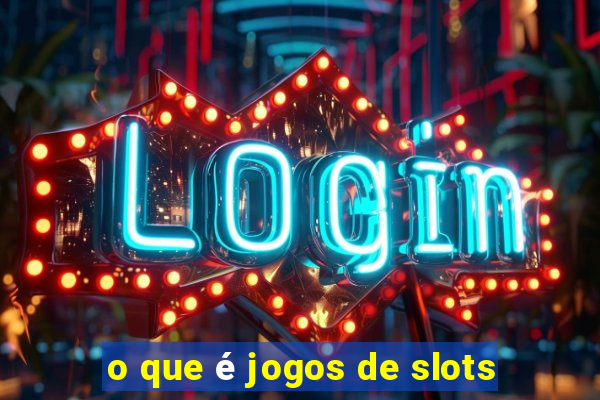 o que é jogos de slots