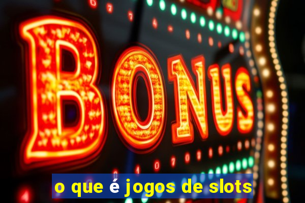 o que é jogos de slots