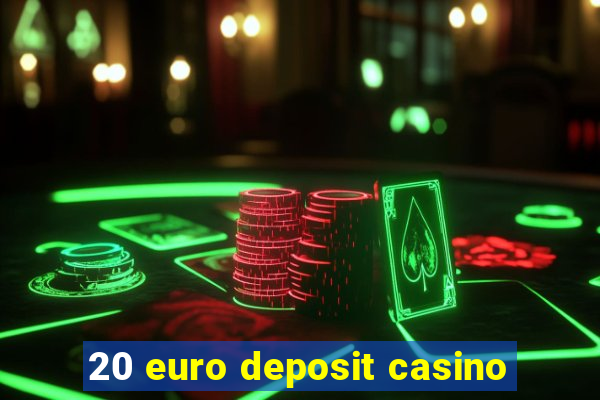 20 euro deposit casino