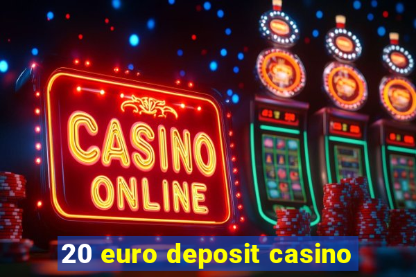 20 euro deposit casino