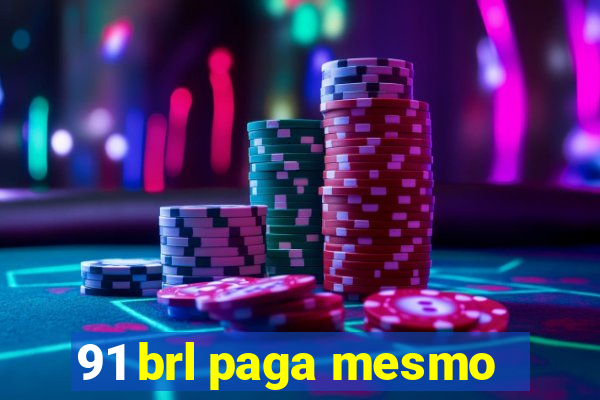 91 brl paga mesmo