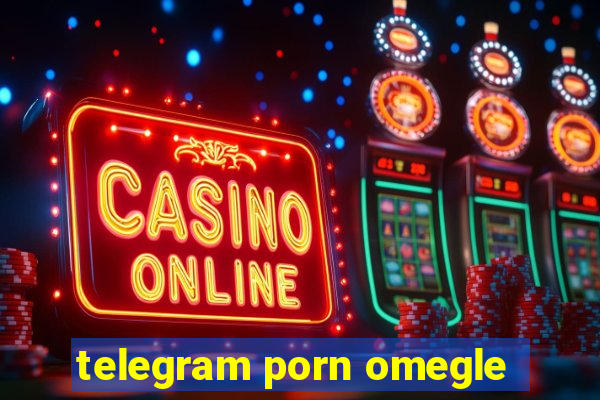 telegram porn omegle