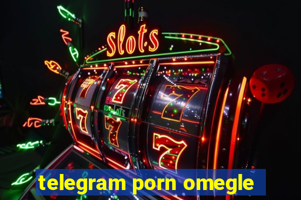 telegram porn omegle