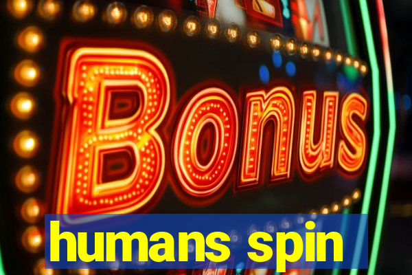 humans spin