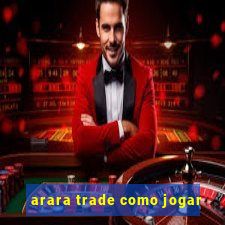 arara trade como jogar