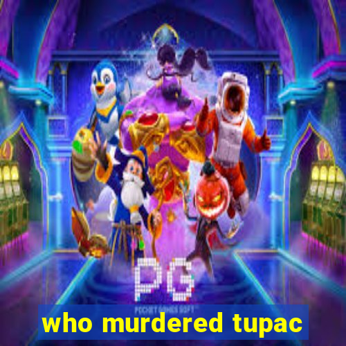 who murdered tupac