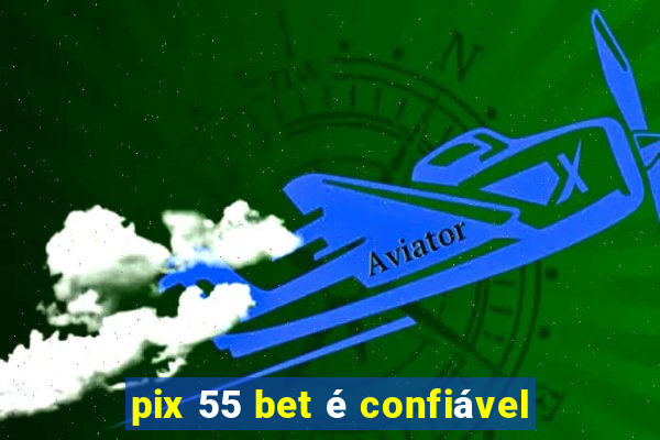 pix 55 bet é confiável