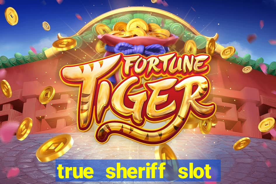 true sheriff slot free play