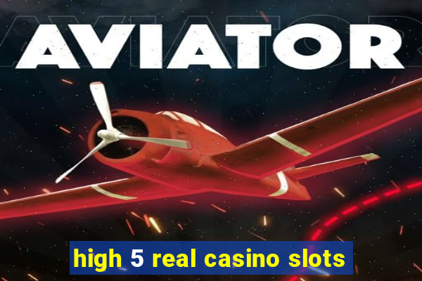 high 5 real casino slots