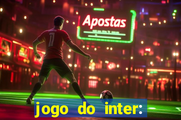 jogo do inter: onde assistir