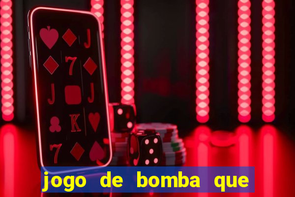 jogo de bomba que ganha dinheiro